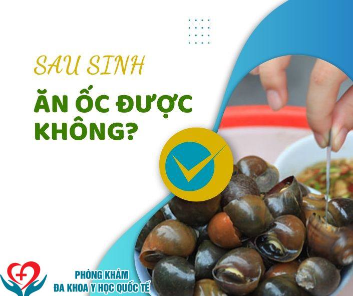 Sau sinh ăn ốc được không